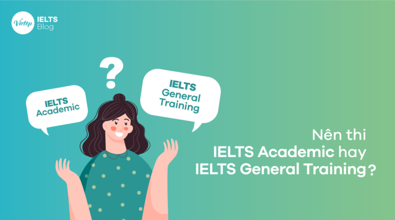 So sánh IELTS General & Academic - Vậy nên thi IELTS nào?