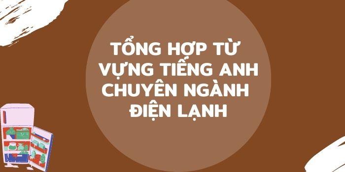 Tổng hợp từ vựng tiếng Anh chuyên ngành điện lạnh