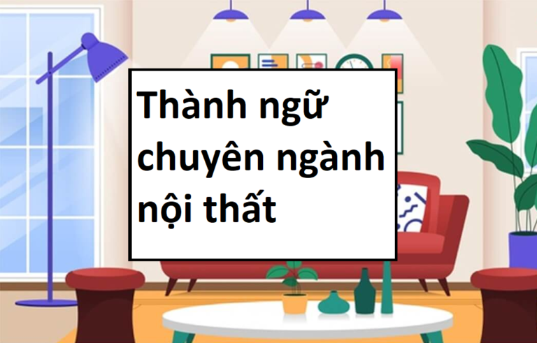 Thành ngữ tiếng Anh chuyên ngành nội thất