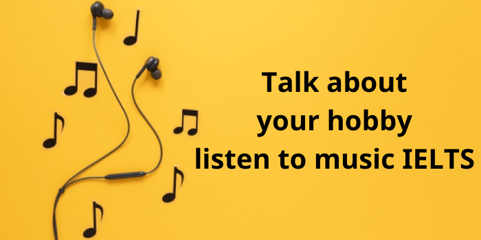 Chủ đề Talk about your hobby listen to music IELTS