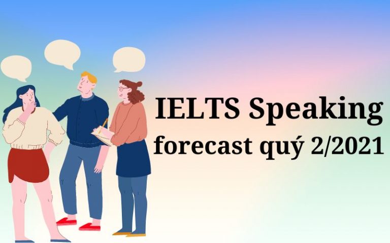 Bộ Forecast IELTS Speaking quý 2/2021 – version 1.0