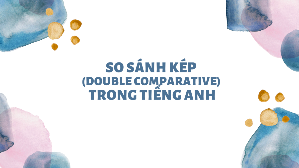 6+ Bài Tập So Sánh Kép (Double Comparison) Thường Gặp Nhất - IELTS Cấp Tốc