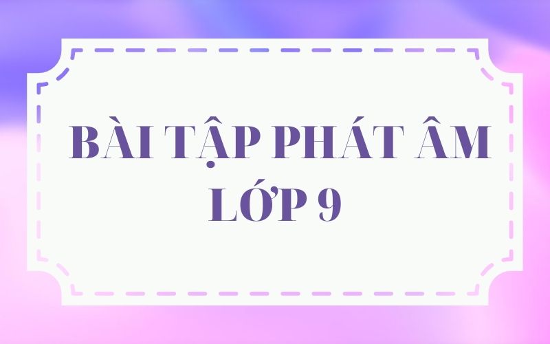 77 câu bài tập phát âm lớp 9