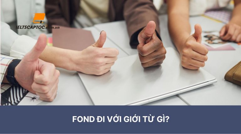 Fond đi với giới từ gì? Fond of + V gì? Cách dùng & bài tập