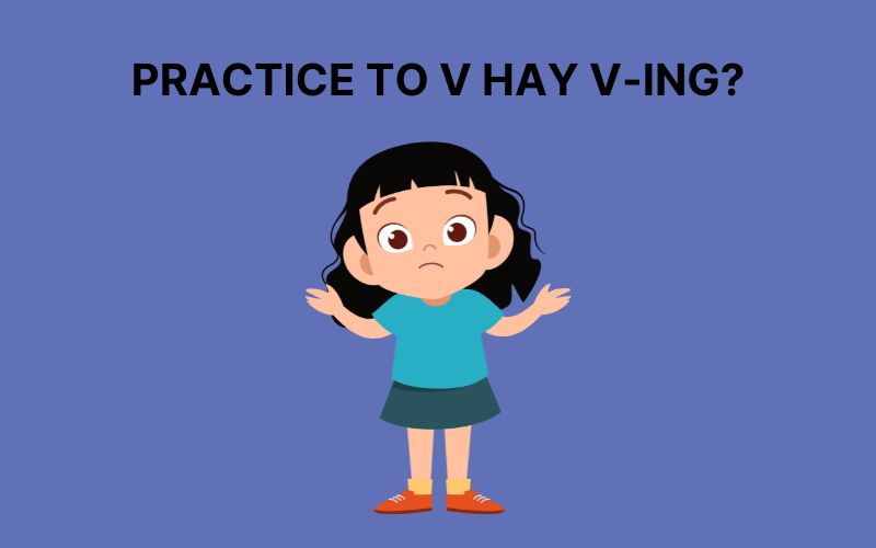 Practice to V hay V-ing?