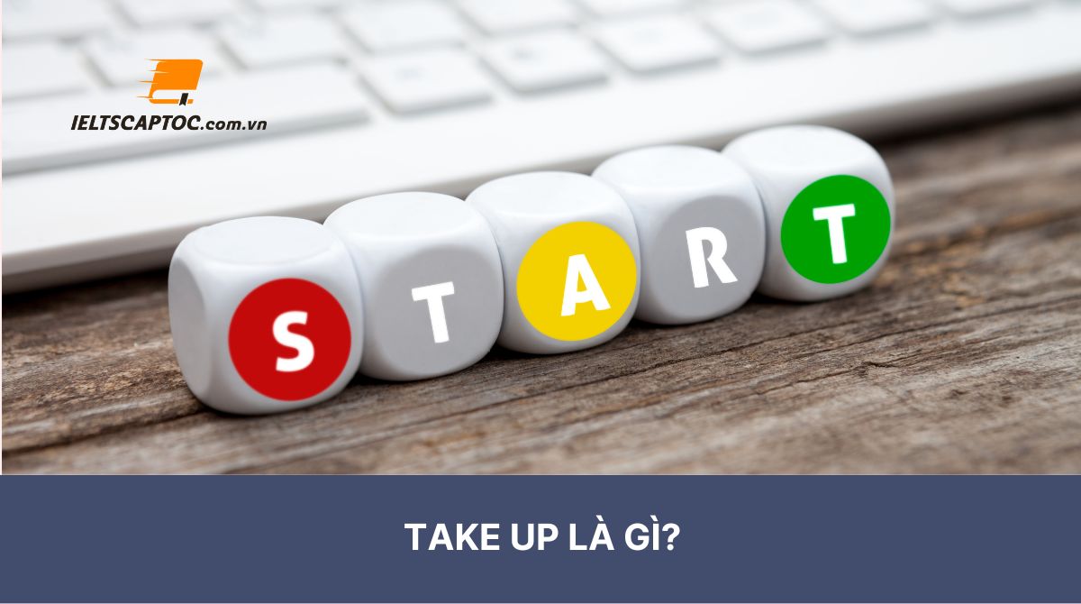 Take Up Là Gì? Cách Dùng Của Chuẩn Nhất Của Take Up - Ielts Cấp Tốc